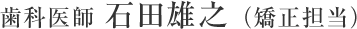 歯科医師 石田雄之 (矯正担当)